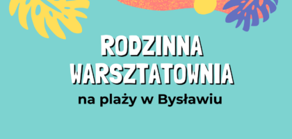 Rodzinna Warsztatownia na plaży w Bysławiu