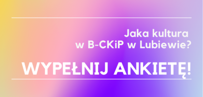 Jaka kultura w B-CKiP w Lubiewie – wypełnij ankietę!