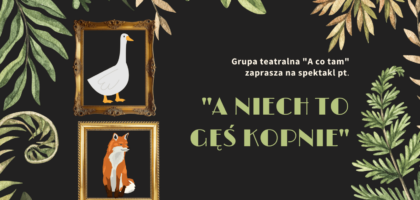 Spektakl „A niech to Gęś kopnie” w niedzielę 29 maja