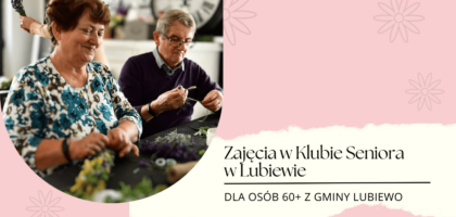 Zapraszamy w maju i w czerwcu na zajęcia w Klubie Seniora w Lubiewie! Zgłoszenia do 24 kwietnia.