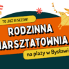 Drugie spotkanie w Rodzinnej warsztatowni! – ZAPRASZAMY  w piątek 14 lipca