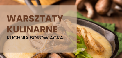 Warsztaty kulinarne – KUCHNIA BOROWIACKA