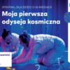 „Moja pierwsza odyseja kosmiczna” – spektakl dla naj najów!
