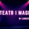 TEATR i MAGIA w Lubiewie – środa 22 XI