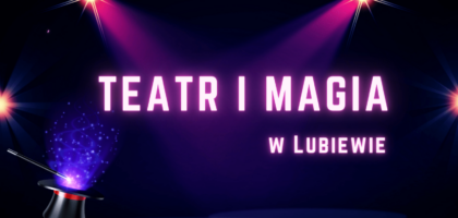 TEATR i MAGIA w Lubiewie – środa 22 XI