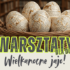 Warsztaty „Wielkanocne jajo!” w naszych bibliotekach!