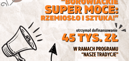 „Borowiackie Super Moce: rzemiosło i sztuka” i 45 tys. zł na wyjątkowe dzialania!
