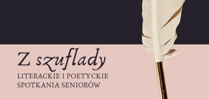 Zapraszamy na podsumowanie projektu „Z szuflady – literackie i poetyckie spotkania seniorów”